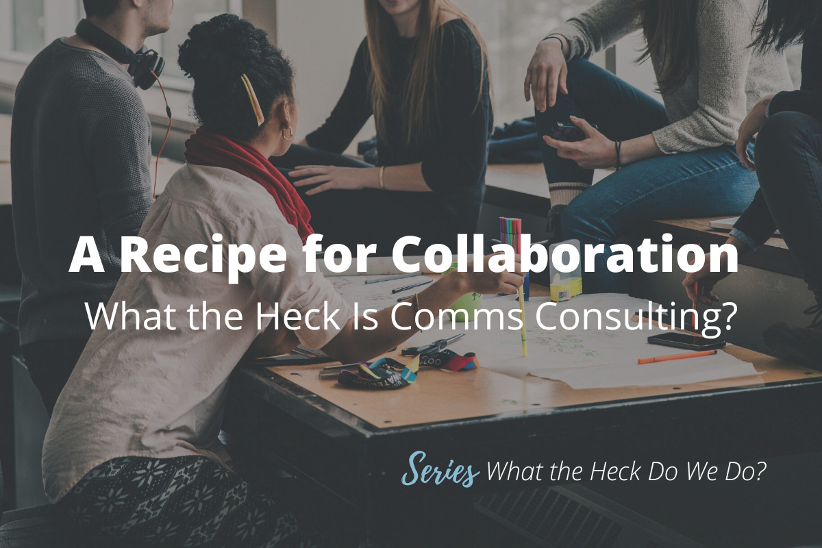 a group of young adults sit around a table with the words "A Recipe for Collaboration: What the Heck is Comms Consulting?" overtop and "Series, What the Heck Do We Do?" at the bottom of the image
