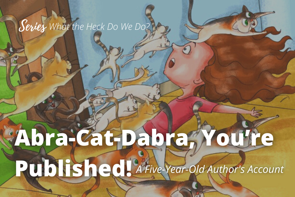 an illustration of a girl being swarmed with cats is overlayed with the words "Abra-Cat-Dabra, You're Published! A Five-Year-Old Author's Account