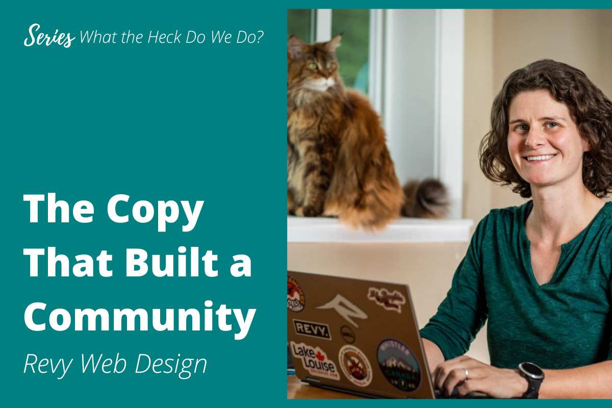 an image of a woman typing on a laptop next to her cat is placed on a turquoise background next to the words "Series, What the Heck Do We Do?" above the title "The Copy that Built a Community: Revy Web Design."