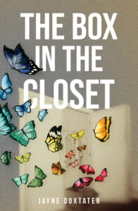 Book cover of "The Box in the Closet" by Jayne Doxtater with cartoon butterflies coming out of a box on the floor of a bedroom closet faded in the background.